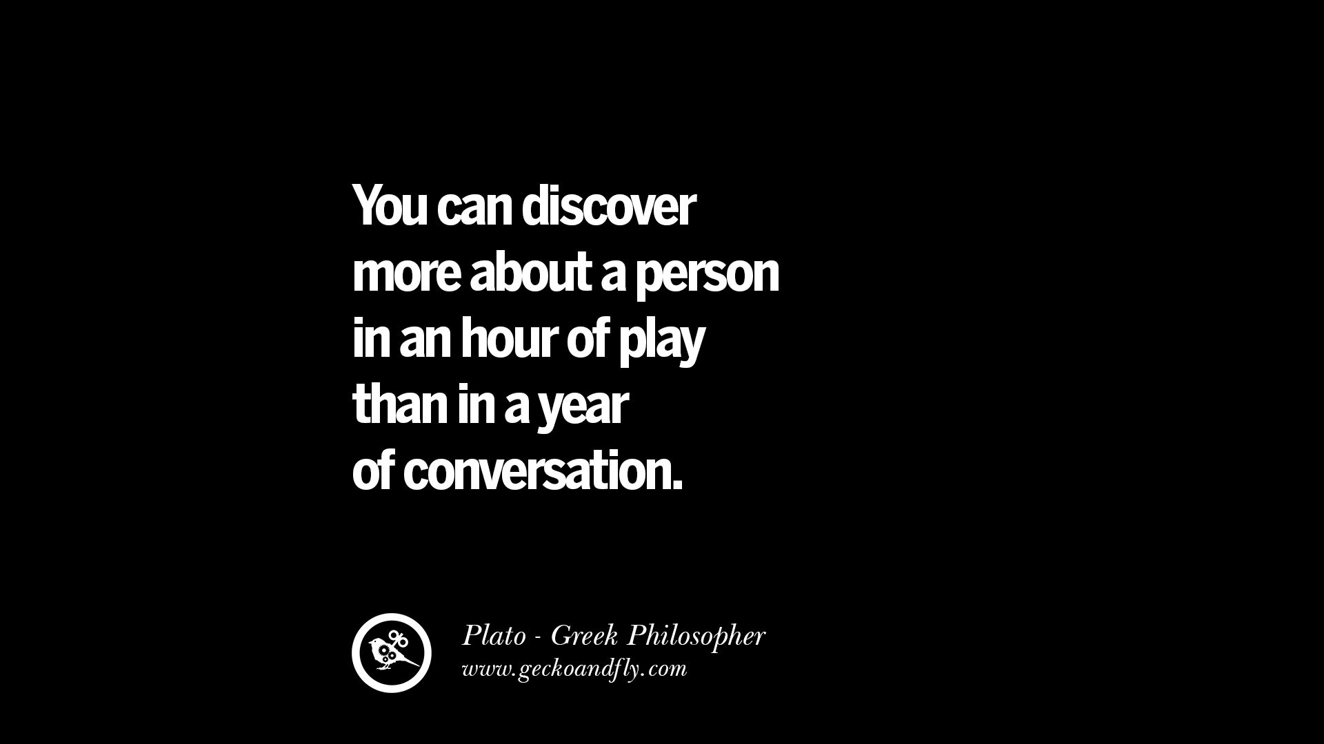 You can discover more about a person in an hour of play than in a year of conversation – Plato