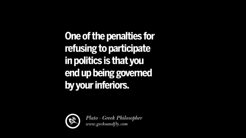 One of the penalties for refusing to participate i politics is that you end up being governed by inferiors. Quote by Plato