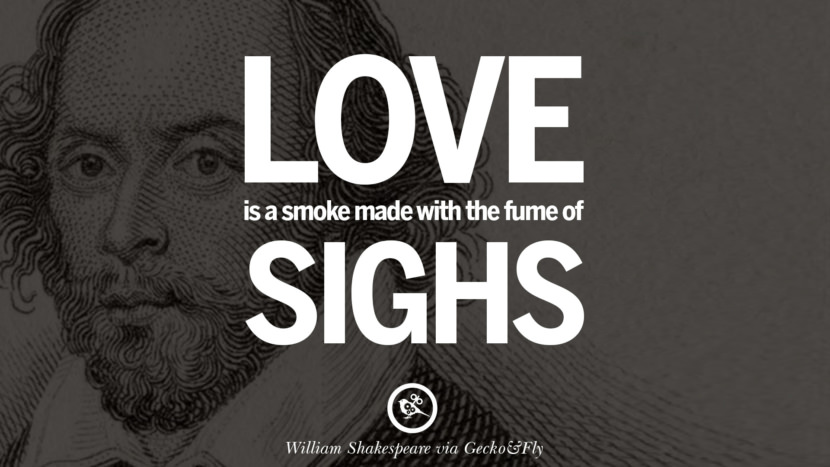 Love is a smoke made with the fume of sighs. Quote by William Shakespeare