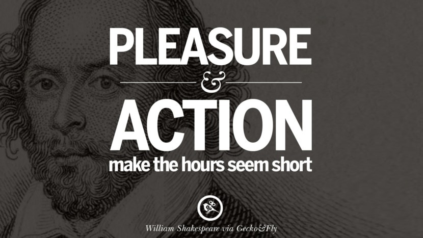 Please and action make the hours seem short. Quote by William Shakespeare