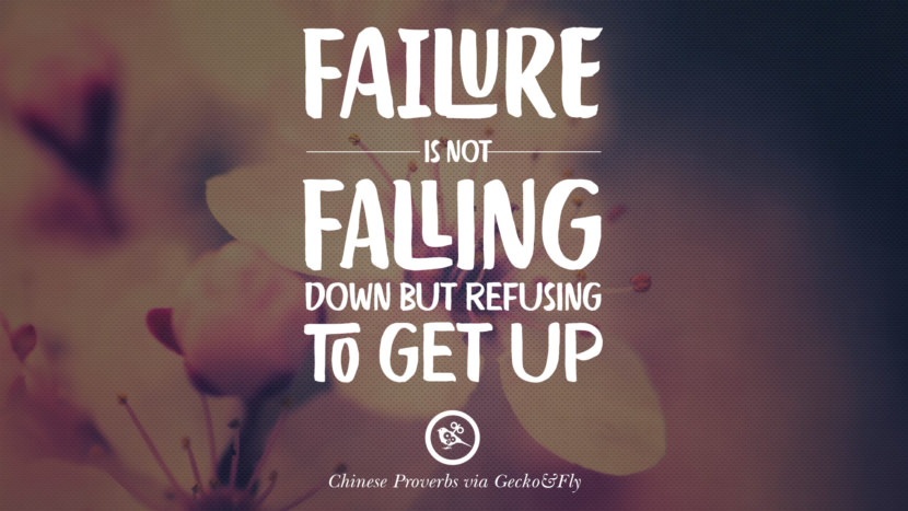 Failure is not falling down but refusing to get up.