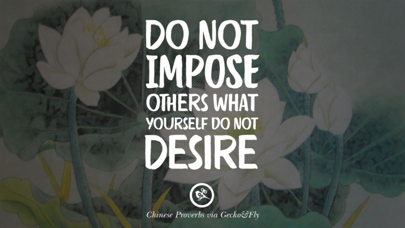 Do not impose others what yourself do not desire.