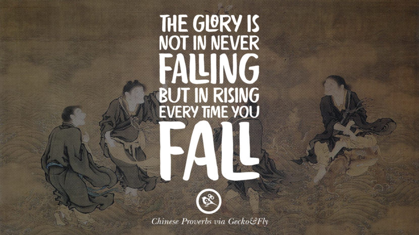 The glory is not in never falling, but in rising every time you fall.