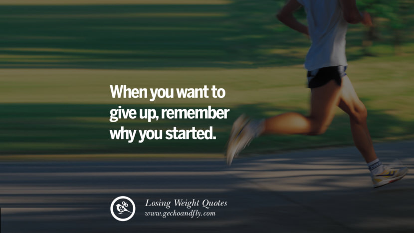 When you want to give up, remember why you started.