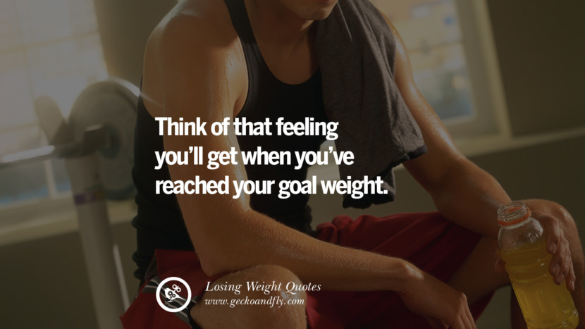 Think of that feeling you'll get when you've reached your goal weight.