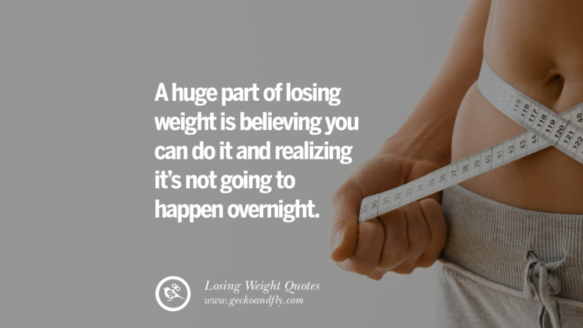 A huge part of losing weight is believing you can do it and realizing it's not going to happen overnight.