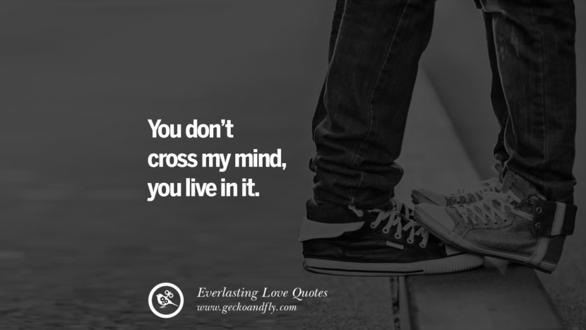 You don't cross my mind, you live in it.