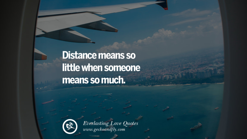 Distance means so little when someone means so much.