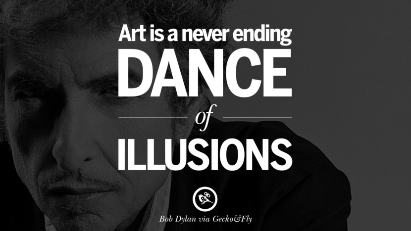 Art is a never ending dance of illusions. Quote by Bob Dylan