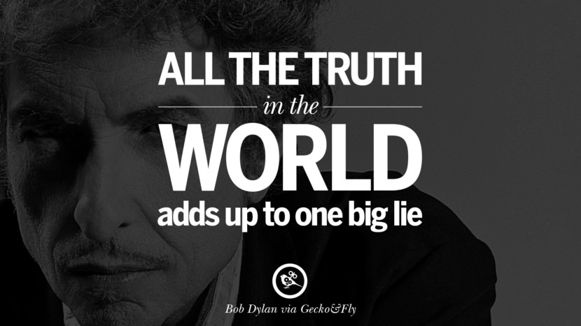 All the truth in the world adds up to one big lie. Quote by Bob Dylan