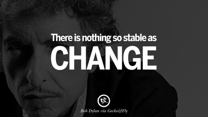  Il n'y a rien d'aussi stable que le changement. meilleures citations tumblr instagram pinterest Citations de Bob Dylan sur la Liberté, l'Amour via Ses Paroles et ses chansons 