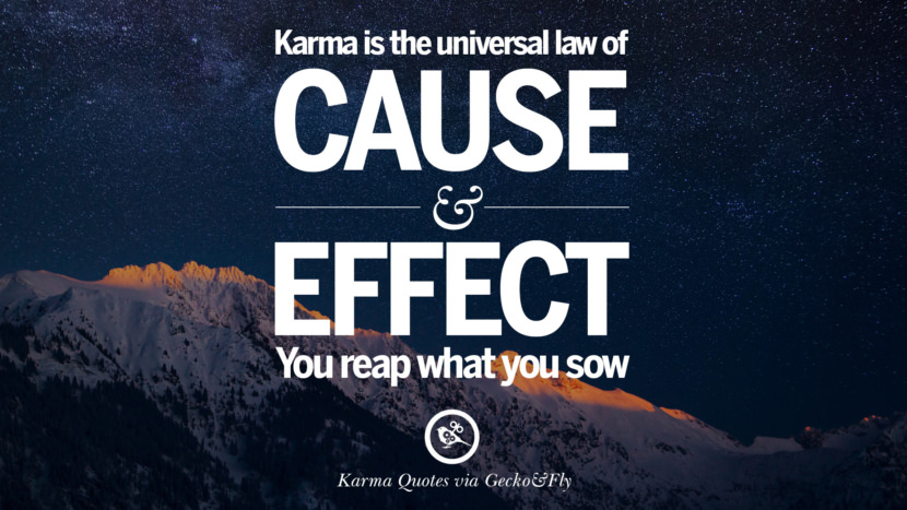 Karma is the universal law of cause and effect. You reap what you sow.