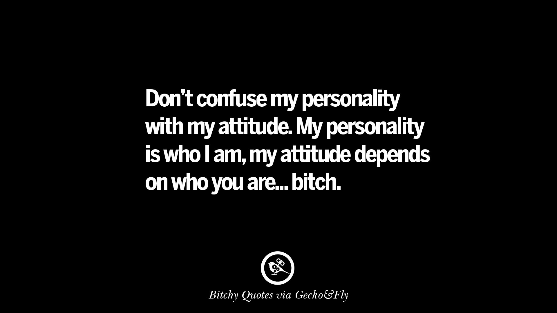 don t confuse my personality with my attitude my personality is who i am my attitude depends on who you are bitch - x instagramcaptionsclever t