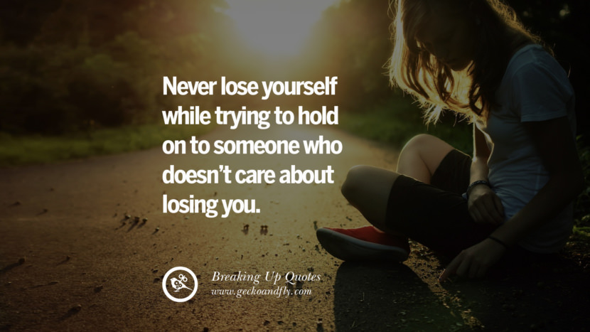 Never lose yourself while trying to hold on to someone who doesn't care about losing you.