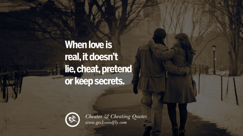When love is real, it doesn't lie, cheat, pretend or keep secrets.