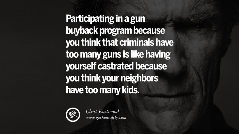 Participating in a gun buyback program because you think that criminals have too many guns is like having yourself castrated because you think your neighbors have too many kids.