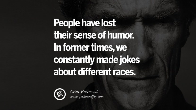 People have lost their sense of humor. In former times, they constantly made jokes about different races.