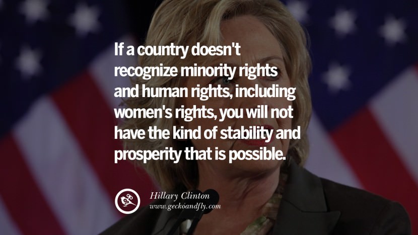 If a country doesn't recognize minority rights and human rights, including women's rights, you will not have the kind of stability and prosperity that is possible. Quote by Hillary Clinton