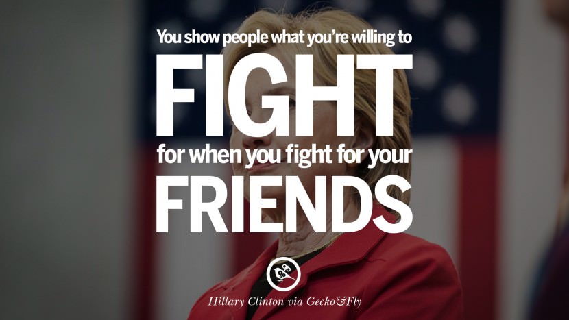You show people what you're willing to fight for when you fight for your friends. Quote by Hillary Clinton