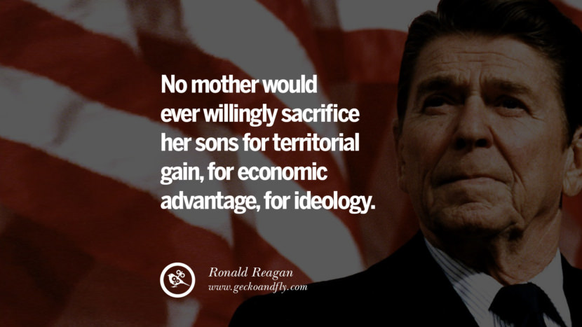 No mother would ever willingly sacrifice her sons for territorial gain, for economic advantage, for ideology.