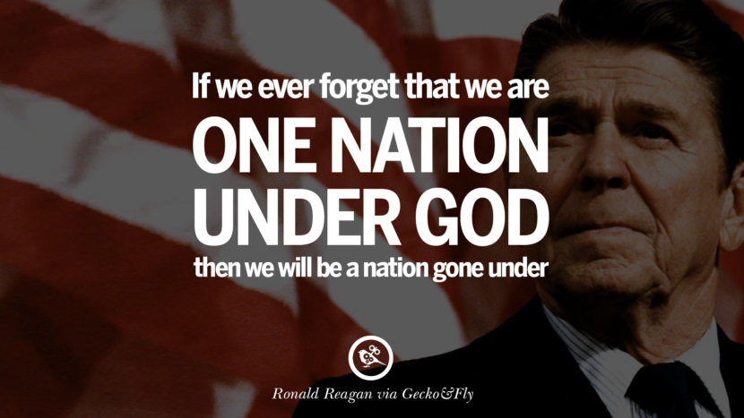 If we ever forget that we are one nation under God then we will be a nation gone under.