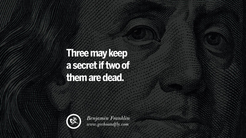 Three may keep a secret if two of them are dead. Quote by Benjamin Franklin