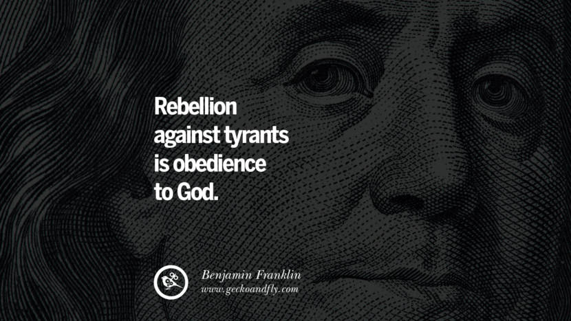 Rebellion against tyrants is obedience to God. Quote by Benjamin Franklin