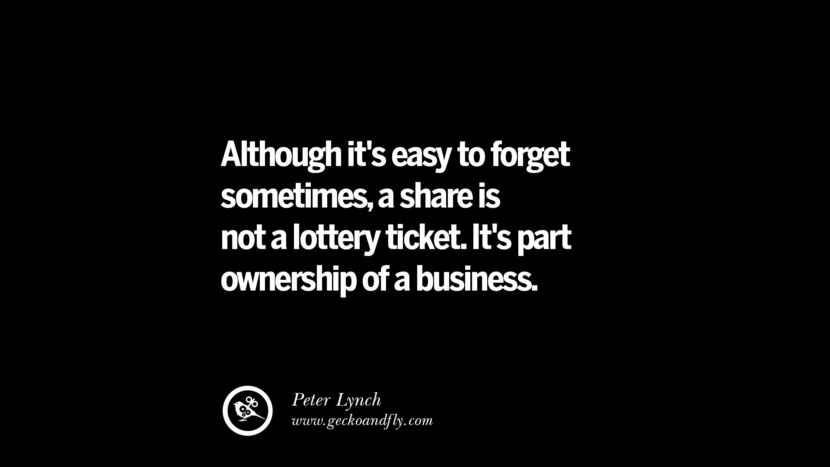 Although it's easy to forget sometimes, a share is not a lottery ticket. It's part ownership of a business. – Peter Lynch