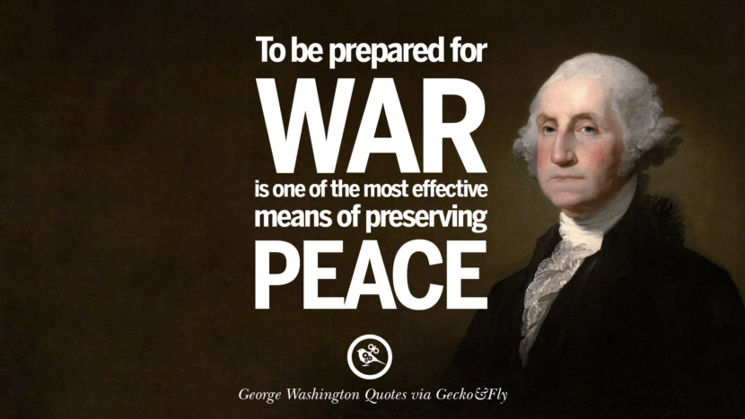 To be prepared for war is one of the most effective means of preserving peace.