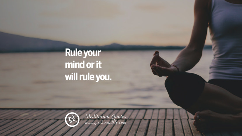 Rule your mind or it will rule you.
