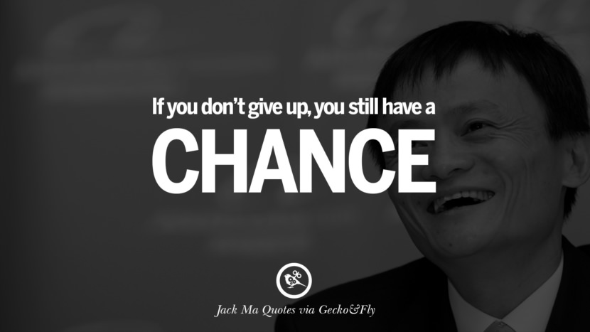 If you don't give up, you still have a chance. Quote by Jack Ma
