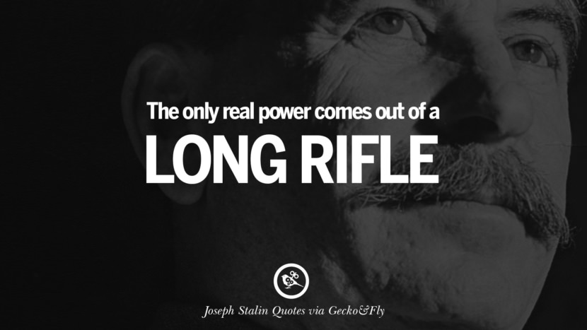The only real power comes out of a long rifle. Quote by Joseph Stalin