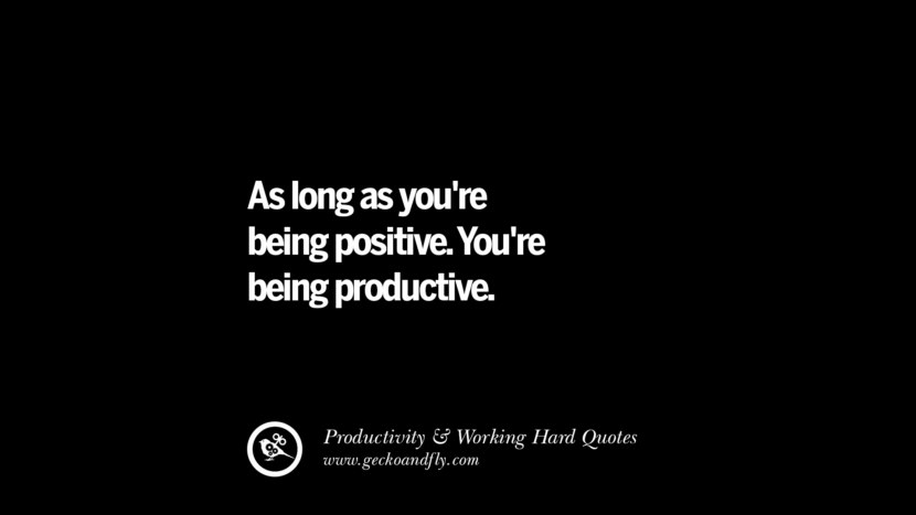 As long as you're being positive. You're being productive.