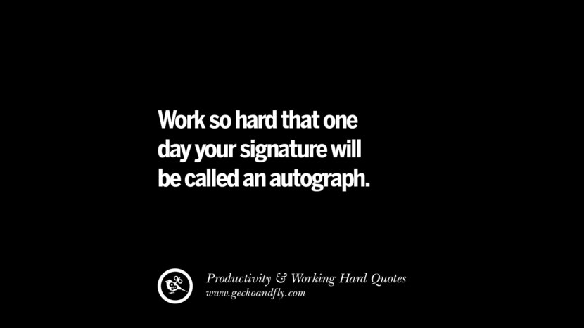 Work so hard that one day your signature will be called an autograph. facebook instagram twitter tumblr pinterest poster wallpaper download