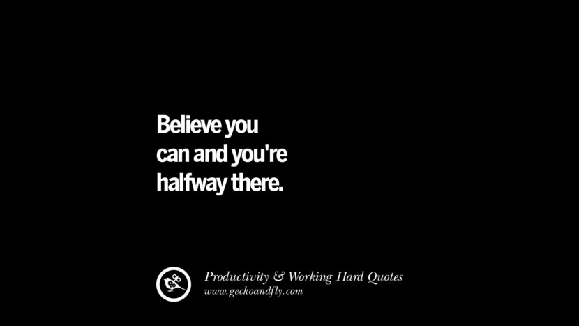 Believe you can and you're halfway there.