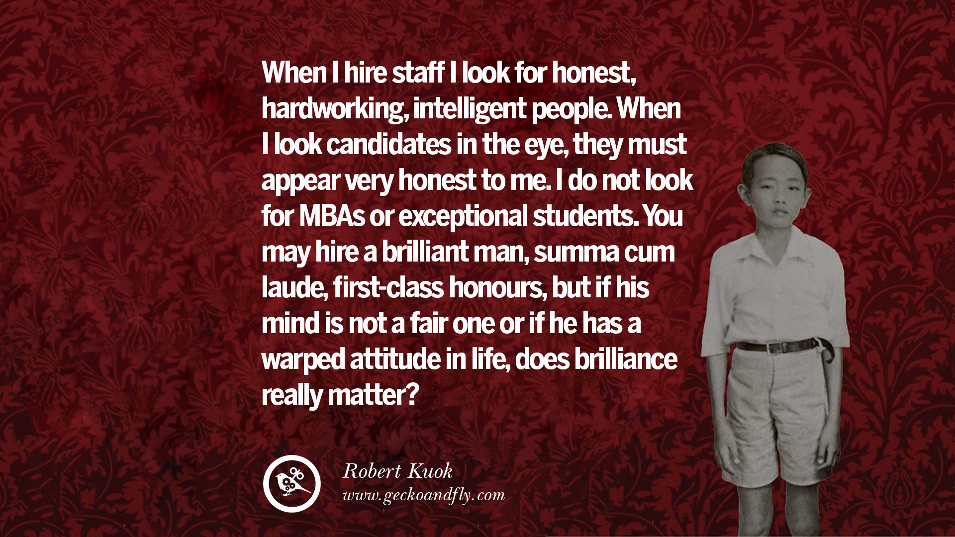 When I hire staff I look for honest hardworking intelligent people When I