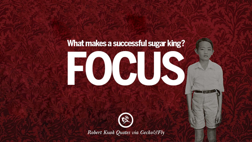 What makes a successful sugar king? Focus. Quote by Robert Kuok