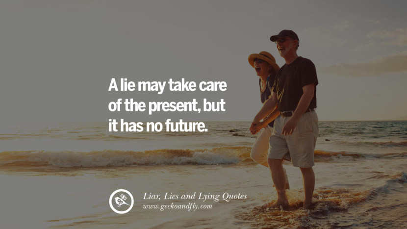 A lie may take care of the present, but it has no future.