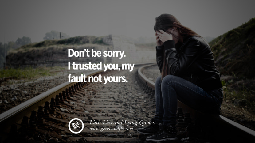 Don't be sorry. I trusted you, my fault not yours.