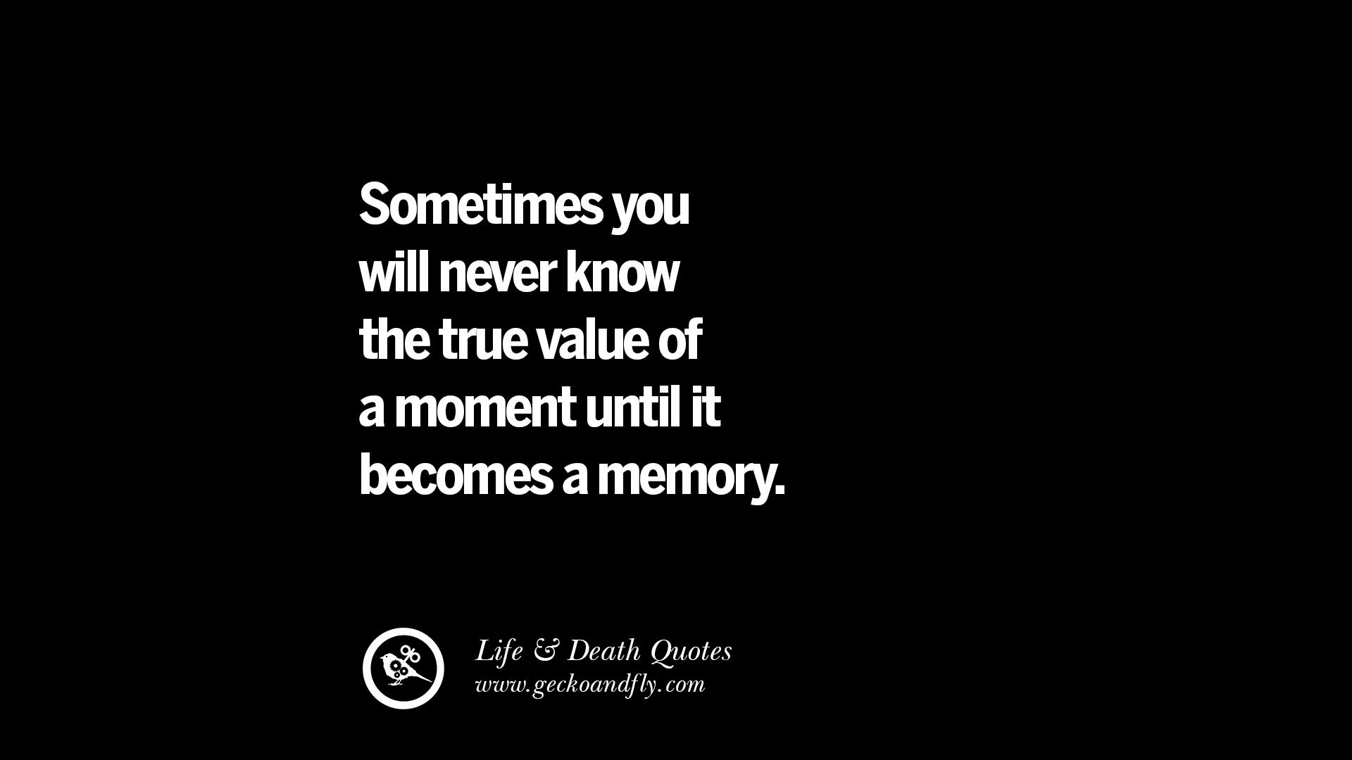 Sometimes you will never know the true value of a moment until it be es a memory