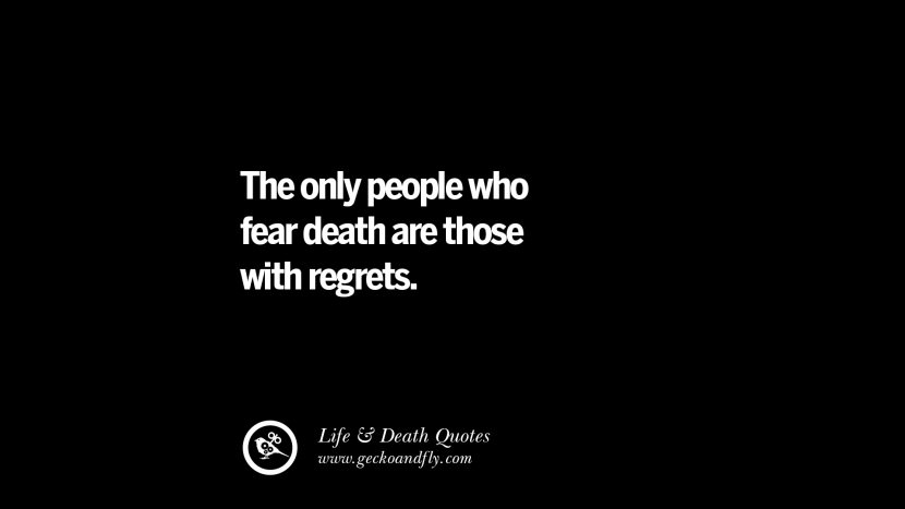 Las únicas personas que temen a la muerte son las que se arrepienten.
