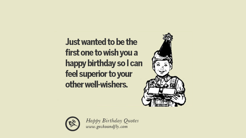 halusi vain olla ensimmäinen, joka toivotti sinulle Hyvää syntymäpäivää, jotta voin tuntea olevani parempi kuin muut onnentoivottajasi. Funny Birthday sitaatit sanomalla wishes for facebook twitter instagram pinterest ja tumblr