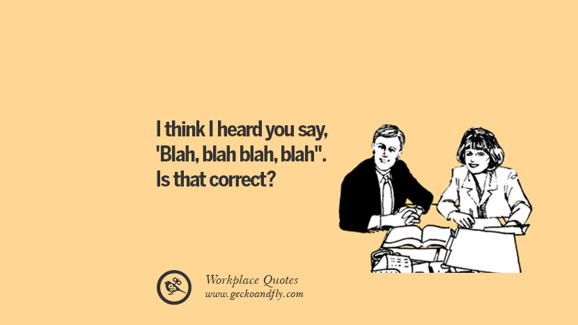 I think I heard you say, 'Blah, blah blah, blah