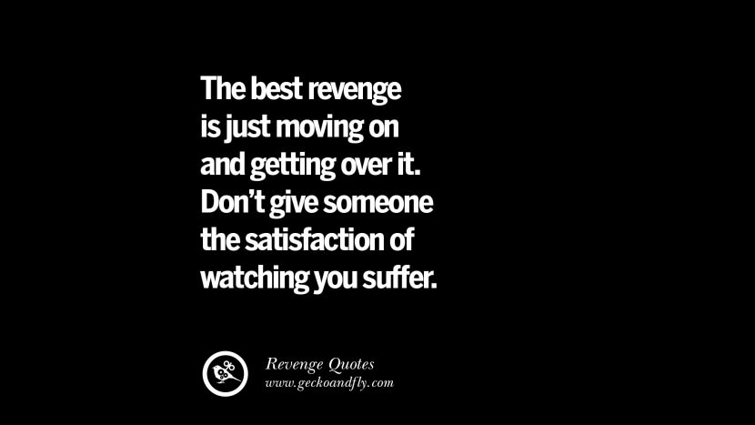The best revenge is just moving on and getting over it. Don't give someone the satisfaction of watching you suffer.