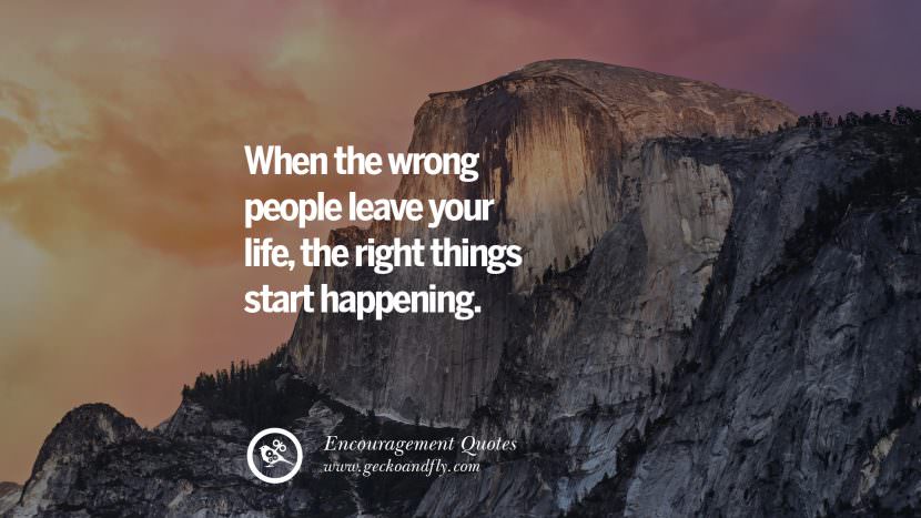 When the wrong people leave your life, the right things start happening.