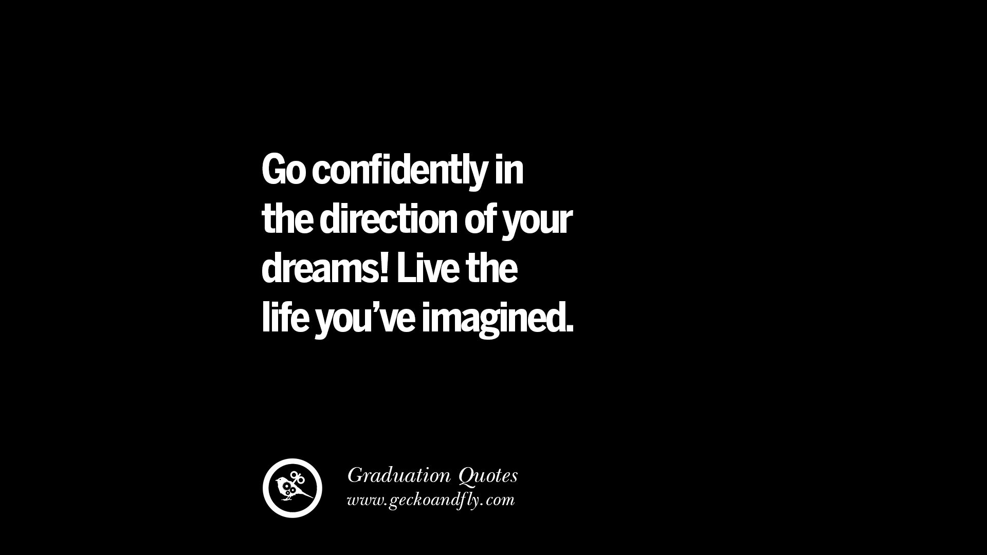 Go confidently in the direction of your dreams Live the life you ve imagined