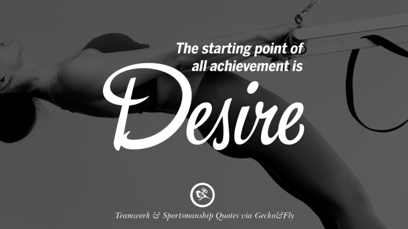 The starting point of all achievement is desire.