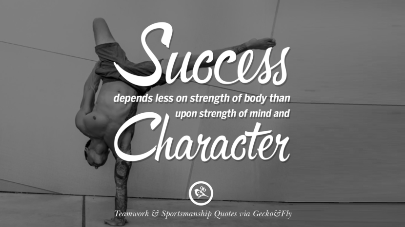 Success depends less on strength of body than upon strength of mind and character.