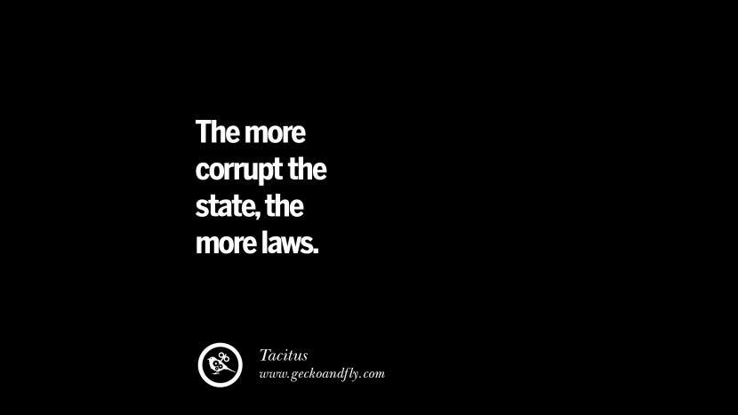 The more corrupt the state, the more laws. - Tacitus