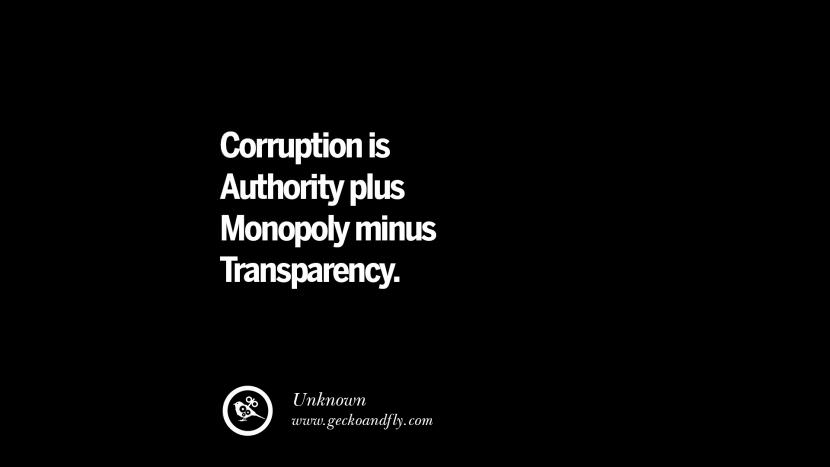 Corruption is Authority plus Monopoly minus Transparency.